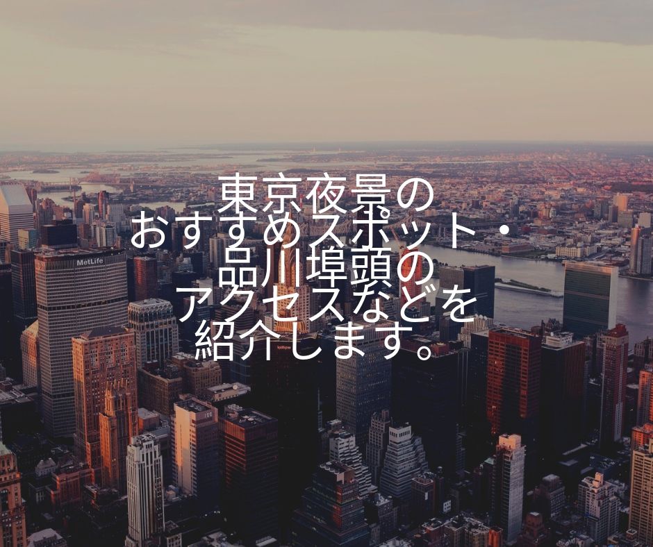品川 東京夜景のおすすめスポット 品川埠頭のアクセスなどを紹介します お出かけ備忘録